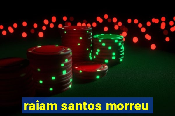 raiam santos morreu