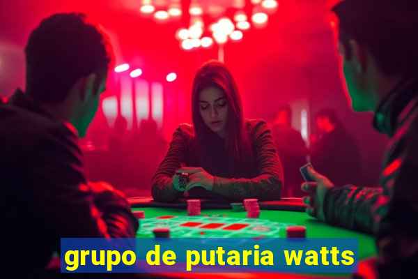 grupo de putaria watts