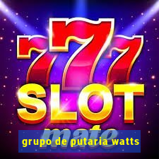 grupo de putaria watts