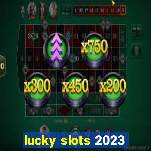 lucky slots 2023