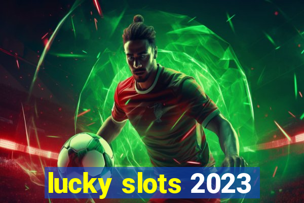 lucky slots 2023