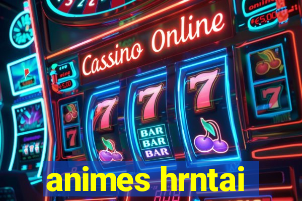 animes hrntai