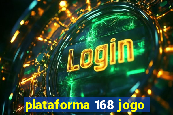 plataforma 168 jogo