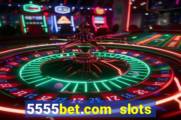 5555bet.com slots marca forte