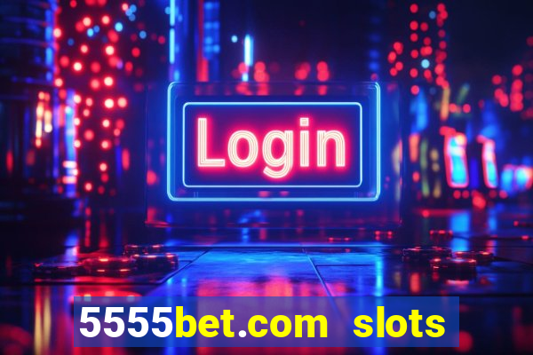 5555bet.com slots marca forte