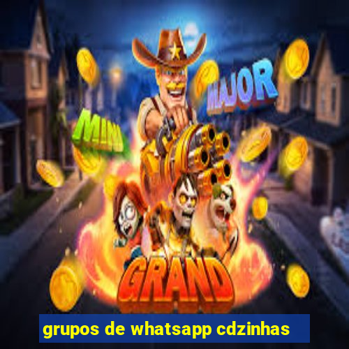 grupos de whatsapp cdzinhas