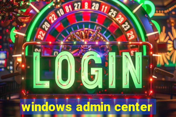 windows admin center