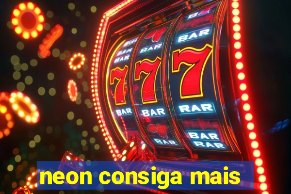 neon consiga mais