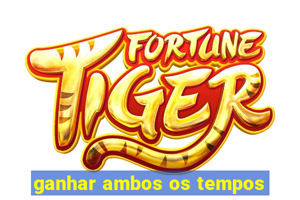 ganhar ambos os tempos