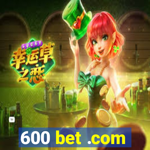 600 bet .com