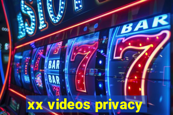 xx videos privacy