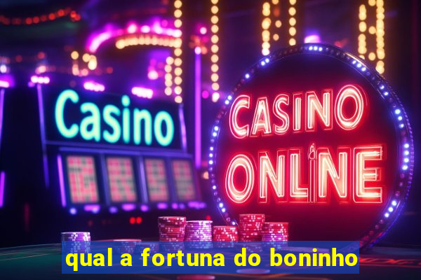 qual a fortuna do boninho