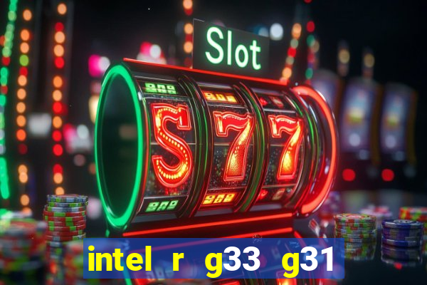 intel r g33 g31 express chipset family roda quais jogos