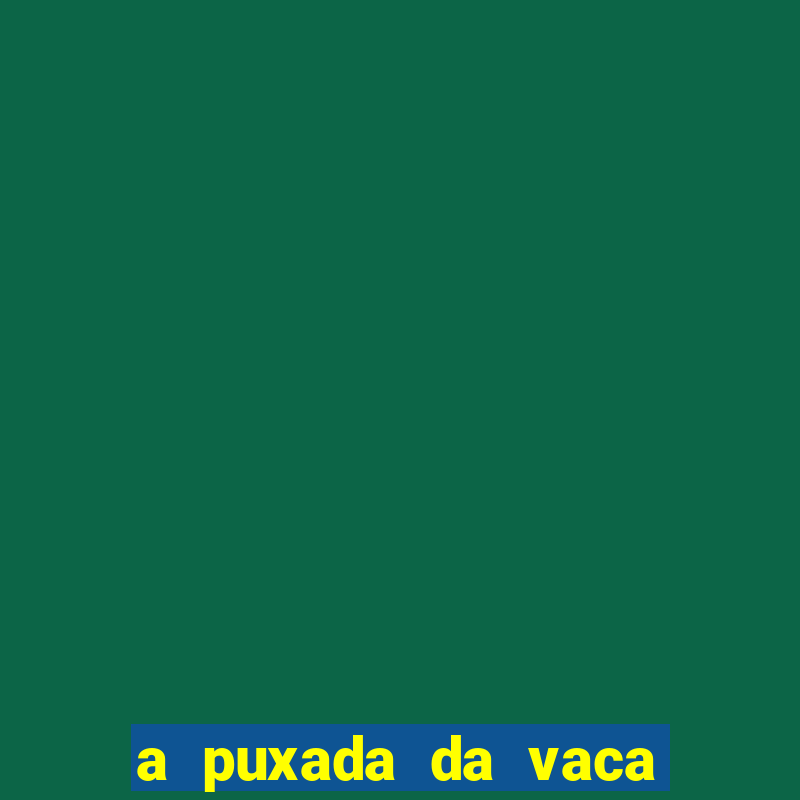 a puxada da vaca do jogo do bicho