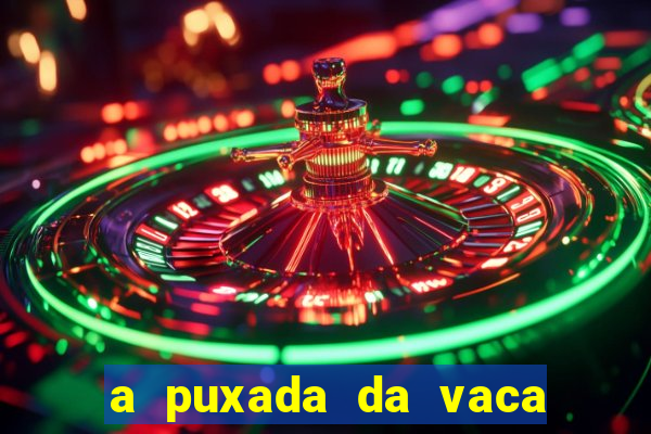 a puxada da vaca do jogo do bicho