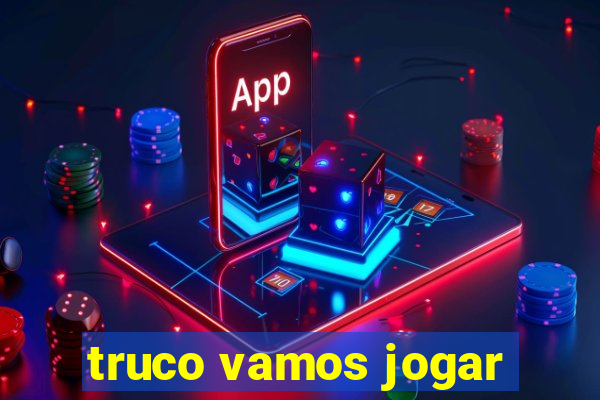 truco vamos jogar