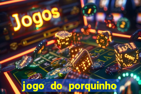 jogo do porquinho que ganha dinheiro