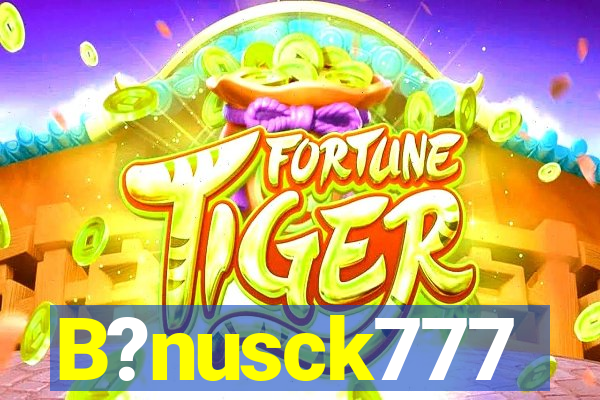 B?nusck777