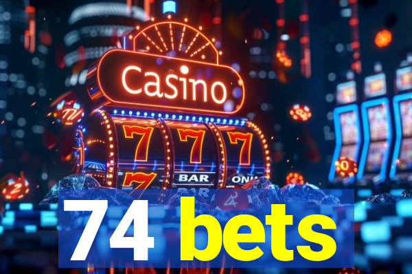 74 bets