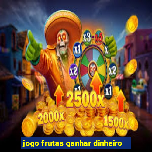 jogo frutas ganhar dinheiro