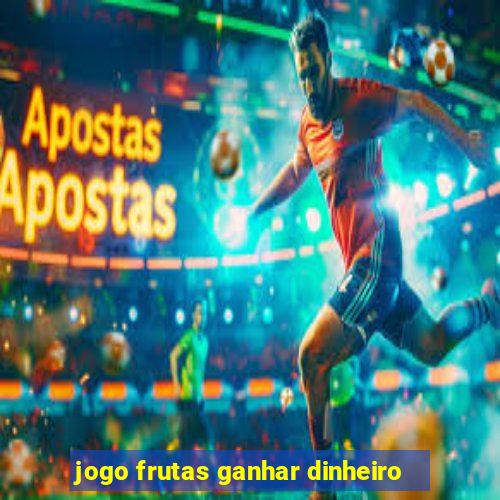 jogo frutas ganhar dinheiro