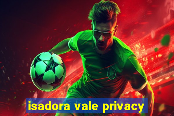 isadora vale privacy