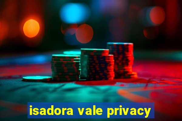 isadora vale privacy