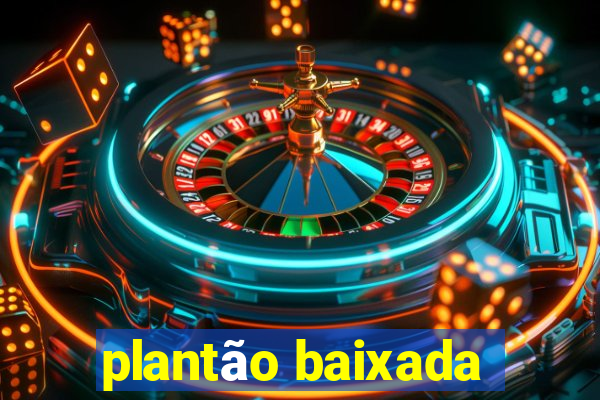 plantão baixada