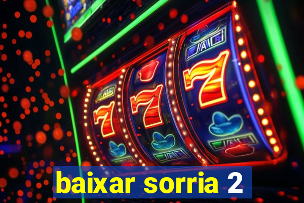 baixar sorria 2