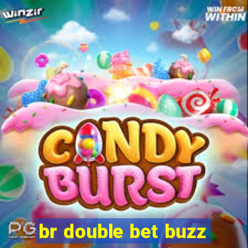 br double bet buzz