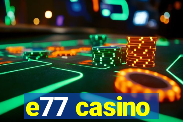 e77 casino