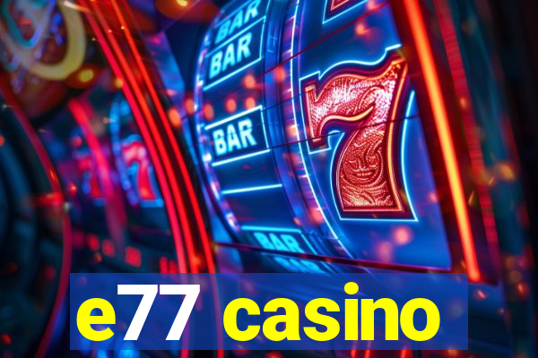 e77 casino