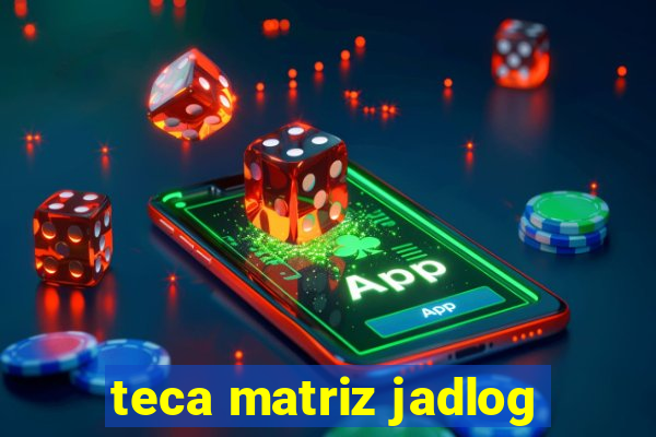 teca matriz jadlog