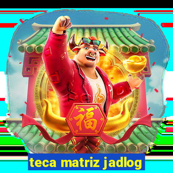 teca matriz jadlog