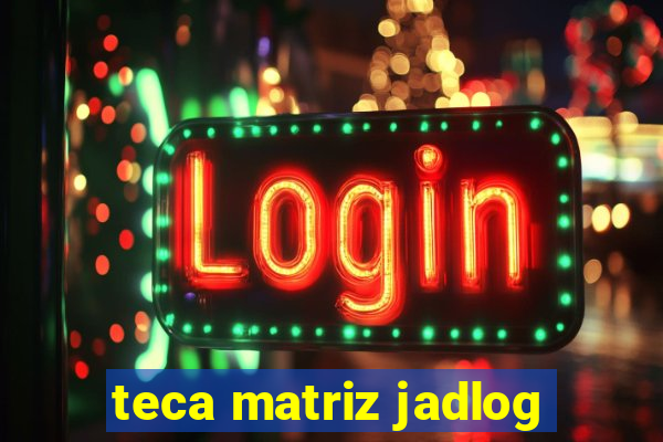 teca matriz jadlog