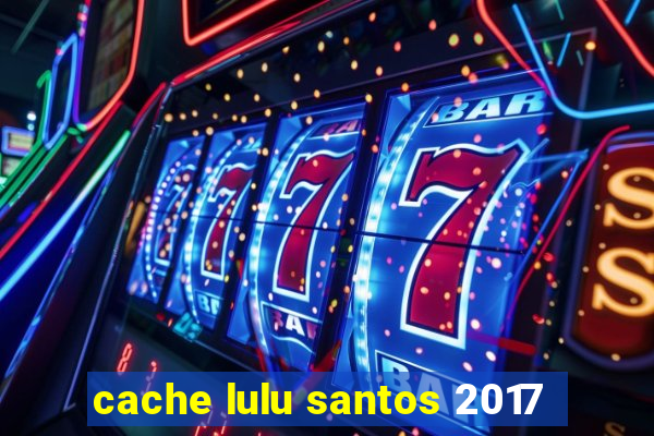 cache lulu santos 2017