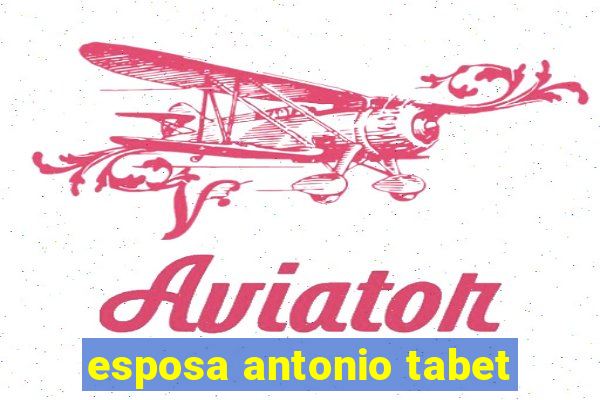 esposa antonio tabet