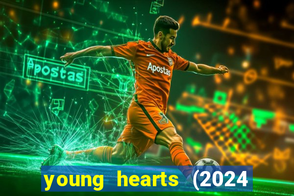 young hearts (2024 assistir online gratis)