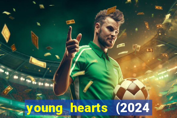 young hearts (2024 assistir online gratis)