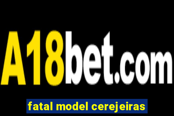 fatal model cerejeiras