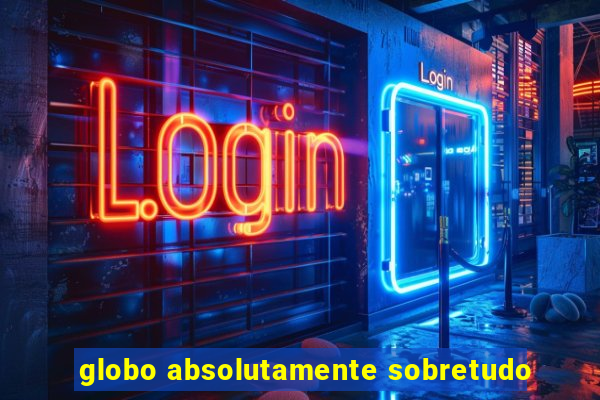 globo absolutamente sobretudo