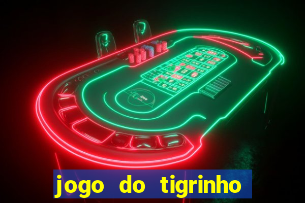 jogo do tigrinho que ganha dinheiro no cadastro