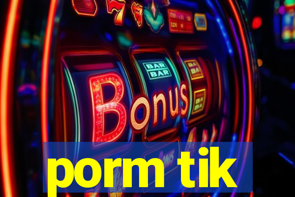 porm tik