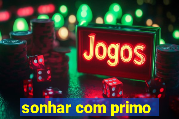 sonhar com primo