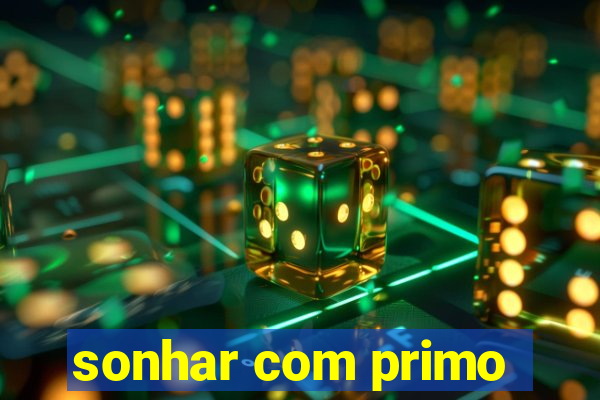 sonhar com primo