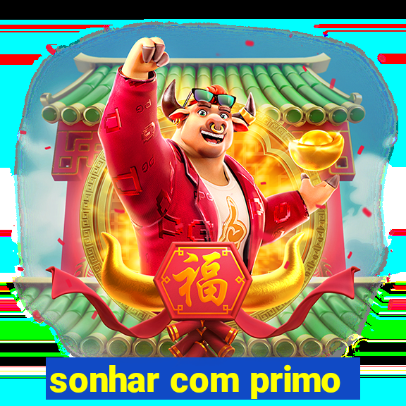 sonhar com primo