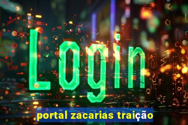 portal zacarias traição