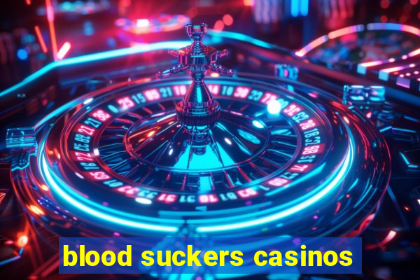 blood suckers casinos