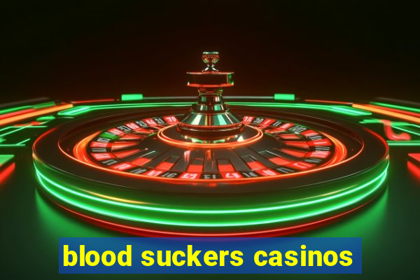 blood suckers casinos