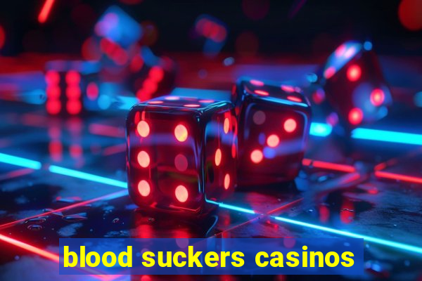 blood suckers casinos